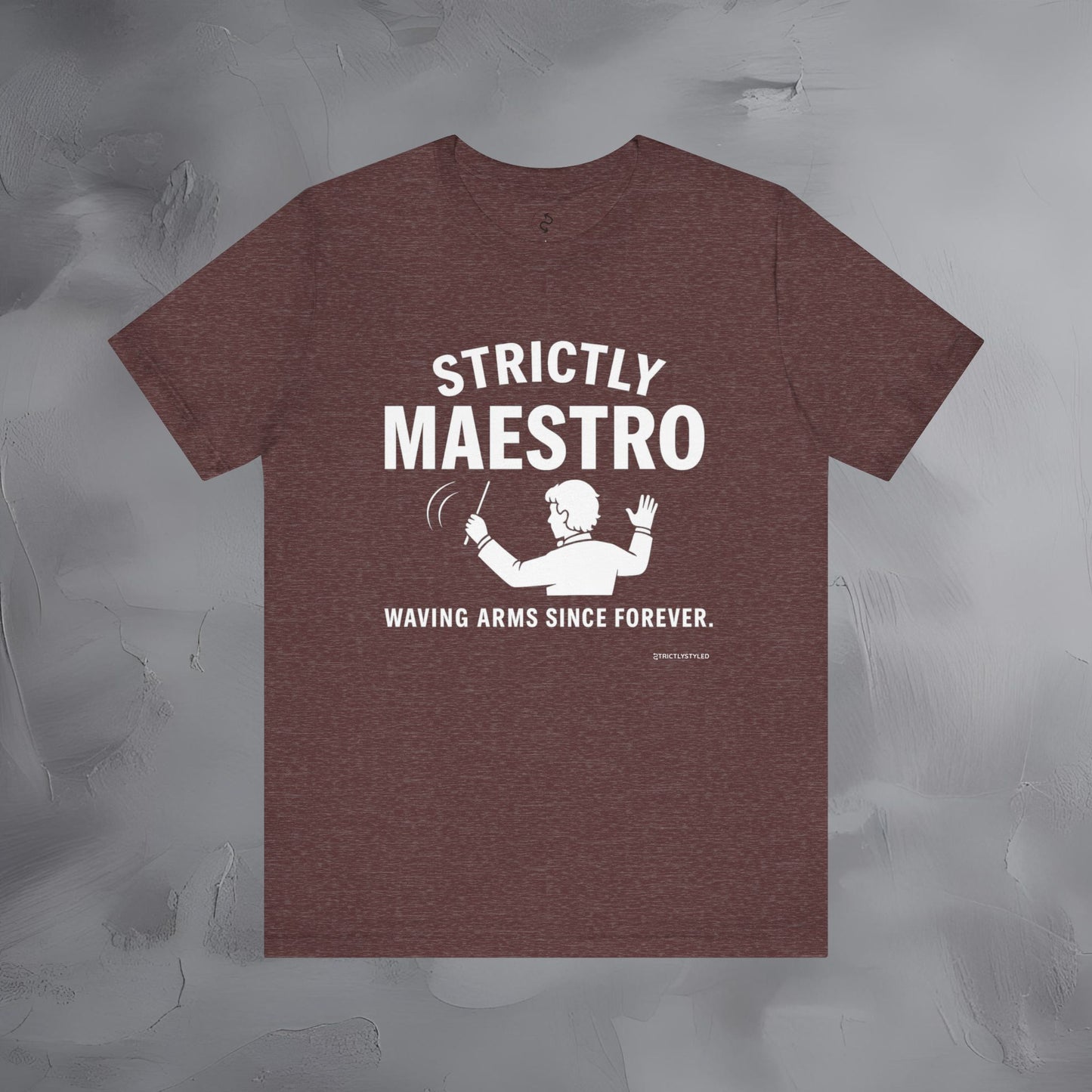 Strictly Maestro T-Shirt – Waving Arms Since Forever – Conductor Graphic Tee