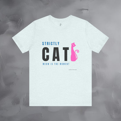 Strictly Cat T-Shirt – Meow Is the Moment | Fun Cat Lover Graphic Tee