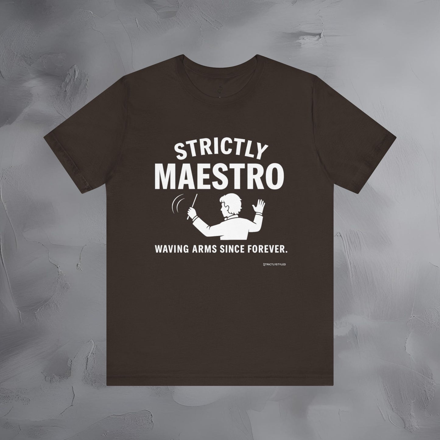 Strictly Maestro T-Shirt – Waving Arms Since Forever – Conductor Graphic Tee