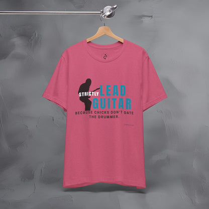 Strictly Lead Guitar T-Shirt – Because Chicks Don’t Date the Drummer Tee