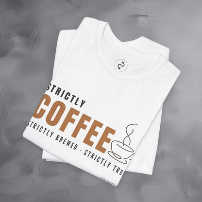 Strictly Coffee - Strictly Brewed. Strictly True. T-Shirt - Coffee Lover Graphic Tee