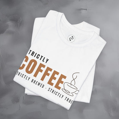 Strictly Coffee – Strictly Brewed. Strictly True. T-Shirt - Coffee Lover Graphic Tee - Caffeine Lifestyle Shirt