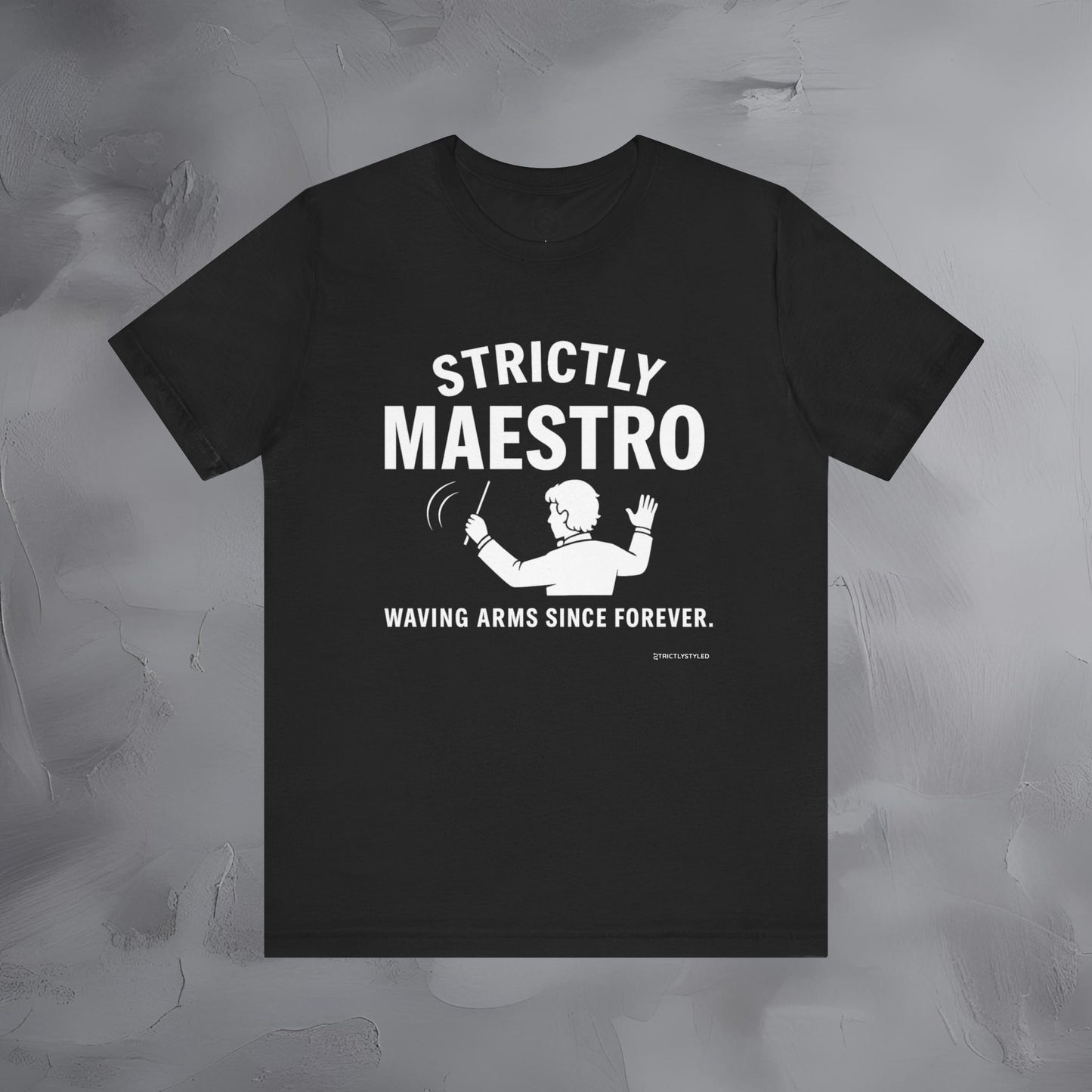 Strictly Maestro T-Shirt – Waving Arms Since Forever – Conductor Graphic Tee