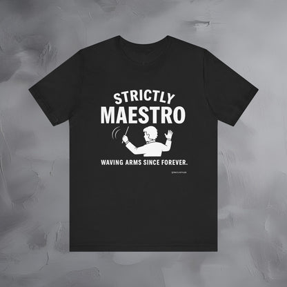 Strictly Maestro T-Shirt – Waving Arms Since Forever – Conductor Graphic Tee