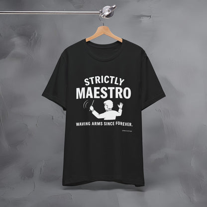 Strictly Maestro T-Shirt – Waving Arms Since Forever – Conductor Graphic Tee