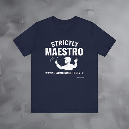 Strictly Maestro T-Shirt – Waving Arms Since Forever – Conductor Graphic Tee