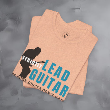 Strictly Lead Guitar T-Shirt – Because Chicks Don’t Date the Drummer Tee