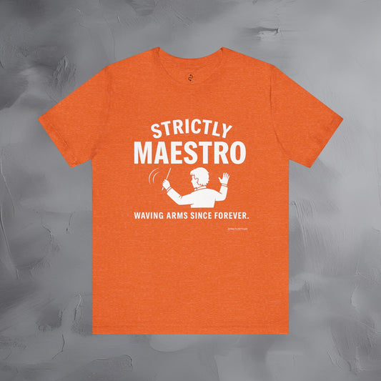 Strictly Maestro T-Shirt – Waving Arms Since Forever – Conductor Graphic Tee