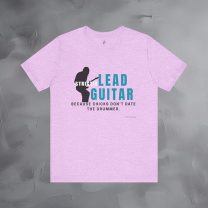 Strictly Lead Guitar T-Shirt – Because Chicks Don’t Date the Drummer Tee