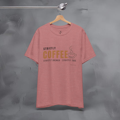 Strictly Coffee – Strictly Brewed. Strictly True. T-Shirt - Coffee Lover Graphic Tee - Caffeine Lifestyle Shirt