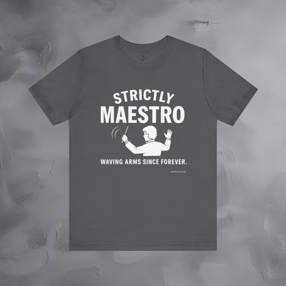 Strictly Maestro T-Shirt – Waving Arms Since Forever – Conductor Graphic Tee
