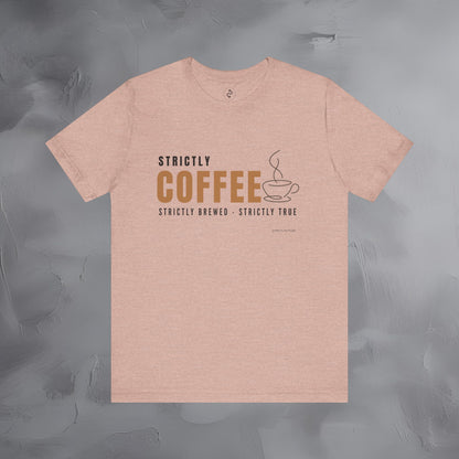 Strictly Coffee – Strictly Brewed. Strictly True. T-Shirt - Coffee Lover Graphic Tee - Caffeine Lifestyle Shirt