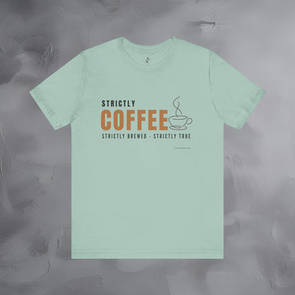 Strictly Coffee – Strictly Brewed. Strictly True. T-Shirt - Coffee Lover Graphic Tee - Caffeine Lifestyle Shirt