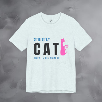 Strictly Cat T-Shirt – Meow Is the Moment | Fun Cat Lover Graphic Tee