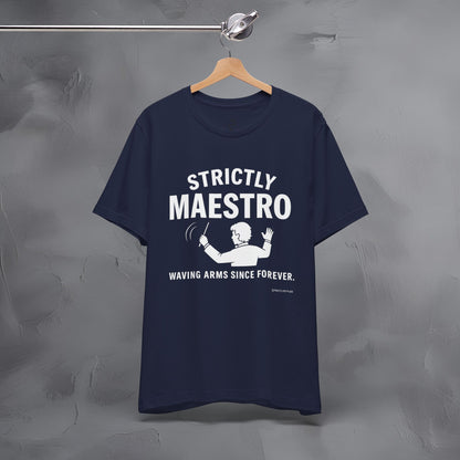 Strictly Maestro T-Shirt – Waving Arms Since Forever – Conductor Graphic Tee