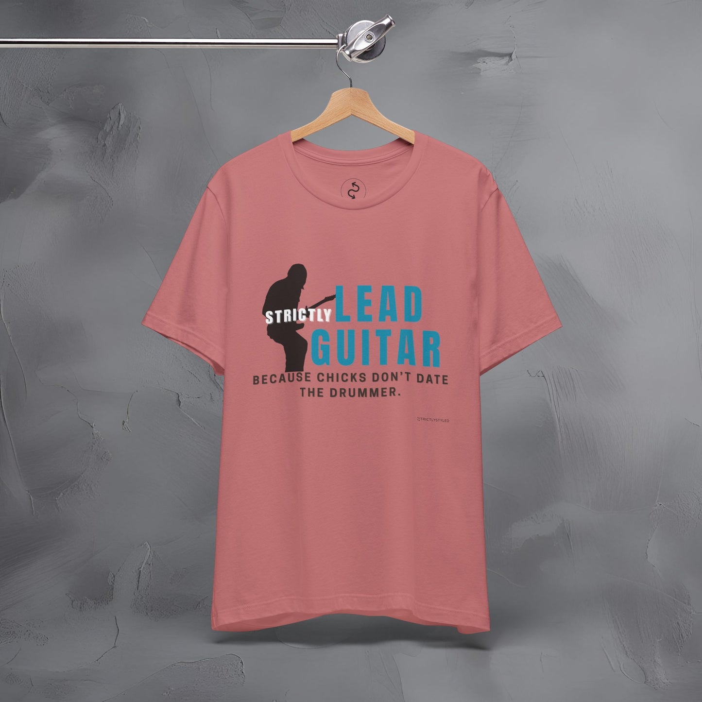 Strictly Lead Guitar T-Shirt – Because Chicks Don’t Date the Drummer Tee