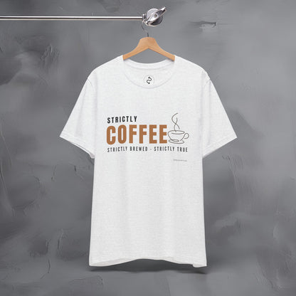 Strictly Coffee – Strictly Brewed. Strictly True. T-Shirt - Coffee Lover Graphic Tee - Caffeine Lifestyle Shirt