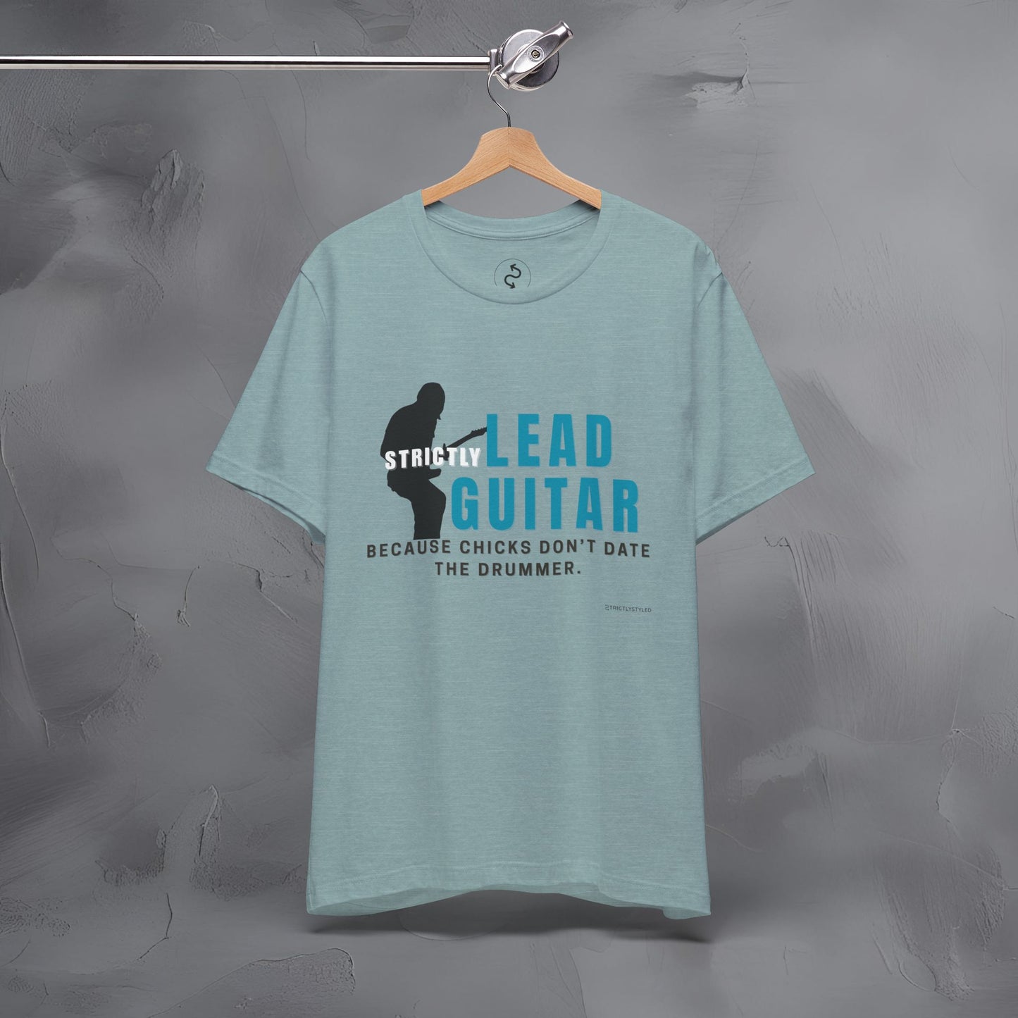 Strictly Lead Guitar T-Shirt – Because Chicks Don’t Date the Drummer Tee
