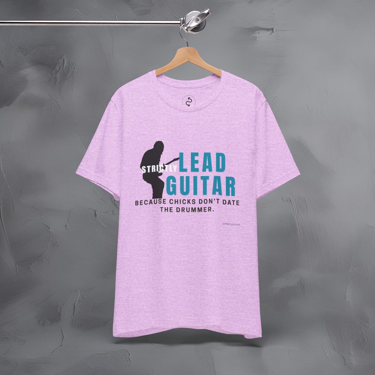Strictly Lead Guitar T-Shirt – Because Chicks Don’t Date the Drummer Tee