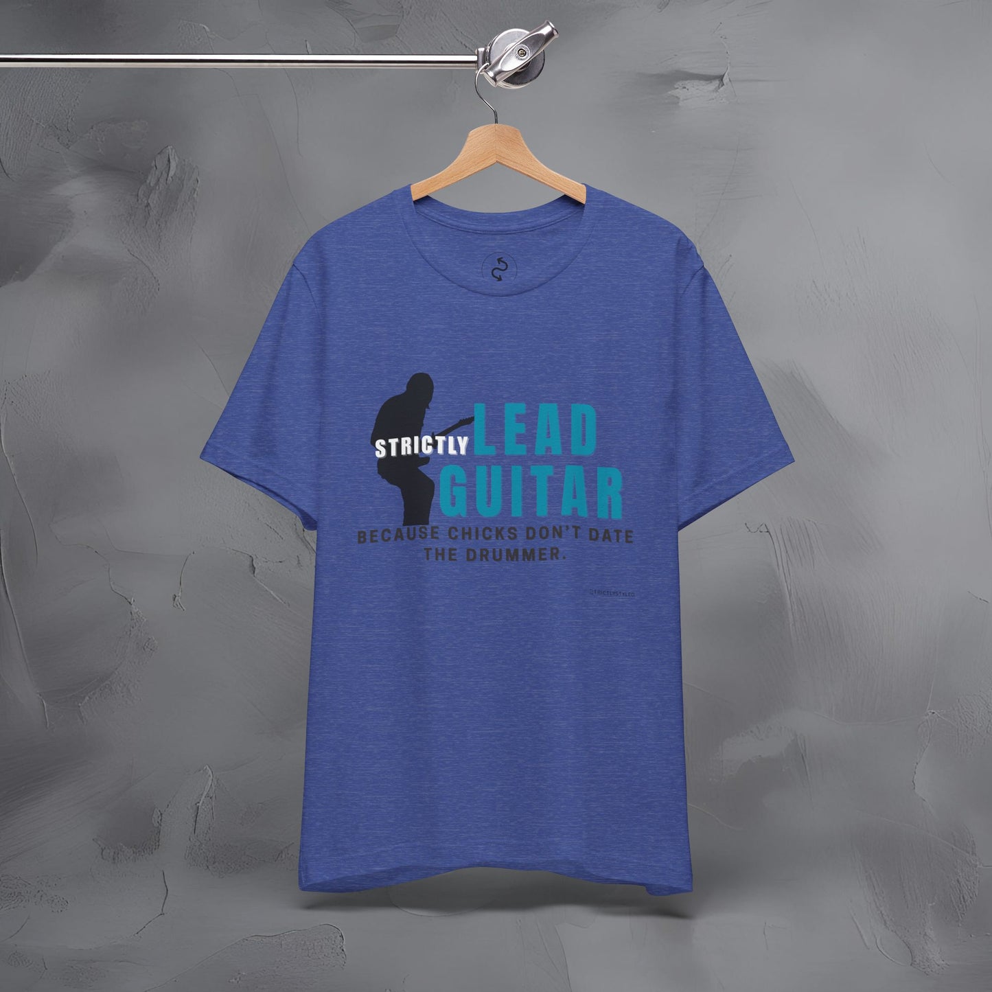 Strictly Lead Guitar T-Shirt – Because Chicks Don’t Date the Drummer Tee