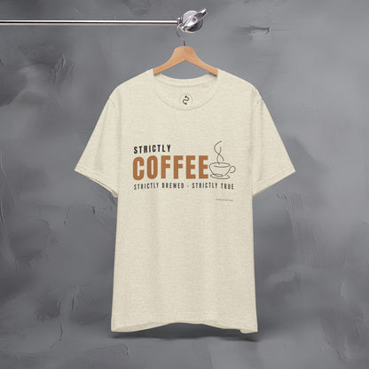Strictly Coffee – Strictly Brewed. Strictly True. T-Shirt - Coffee Lover Graphic Tee - Caffeine Lifestyle Shirt