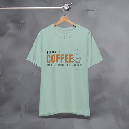 Strictly Coffee – Strictly Brewed. Strictly True. T-Shirt - Coffee Lover Graphic Tee - Caffeine Lifestyle Shirt