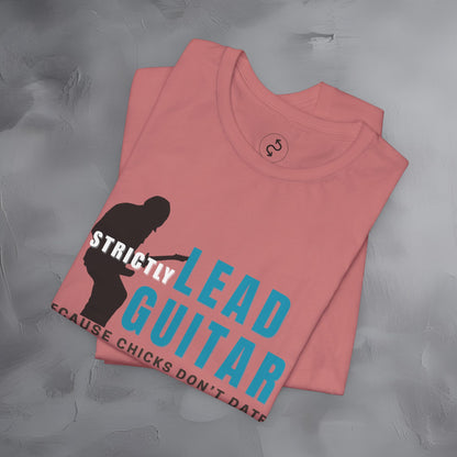 Strictly Lead Guitar T-Shirt – Because Chicks Don’t Date the Drummer Tee