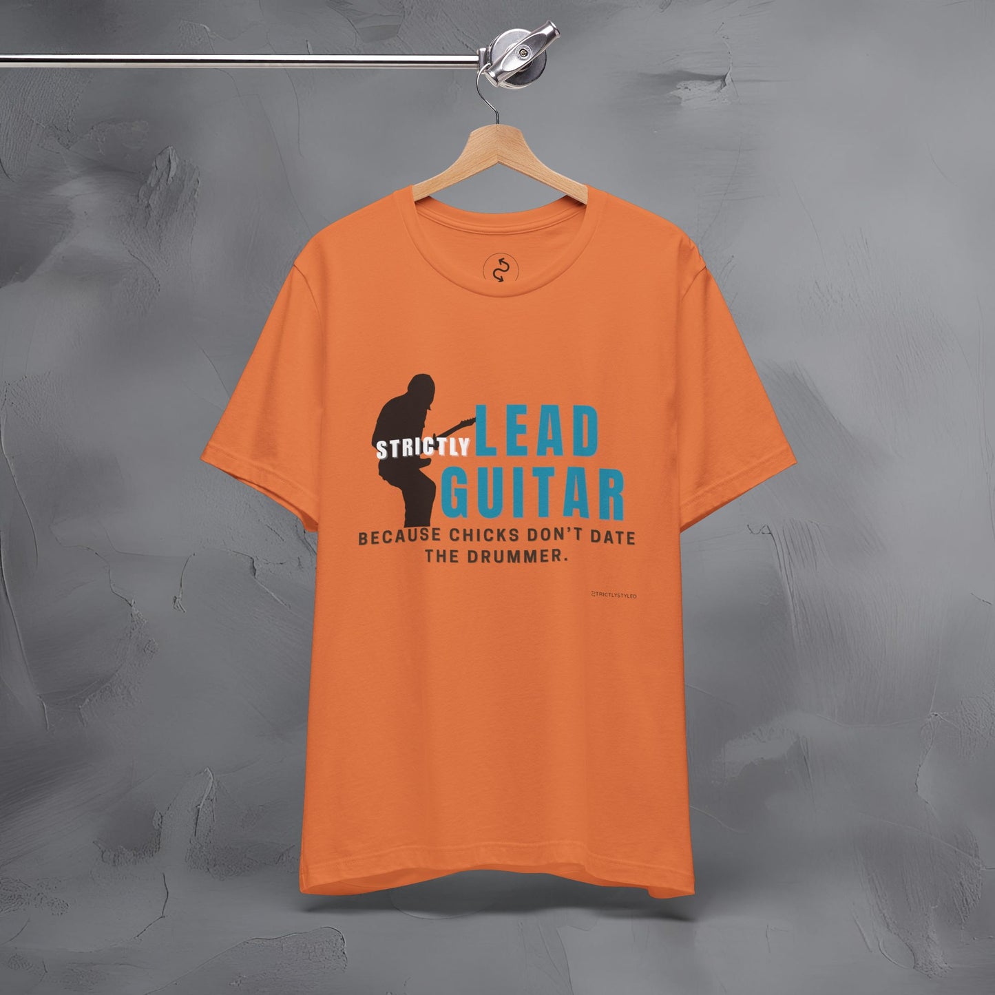 Strictly Lead Guitar T-Shirt – Because Chicks Don’t Date the Drummer Tee