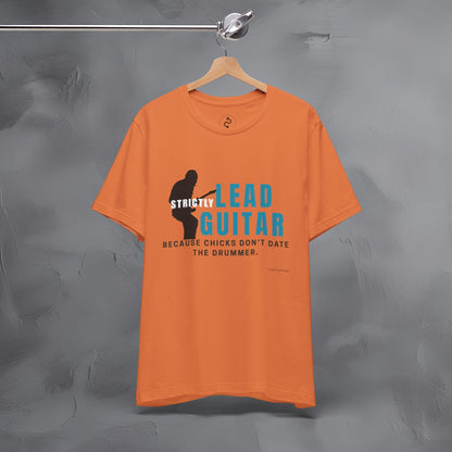 Strictly Lead Guitar T-Shirt – Because Chicks Don’t Date the Drummer Tee