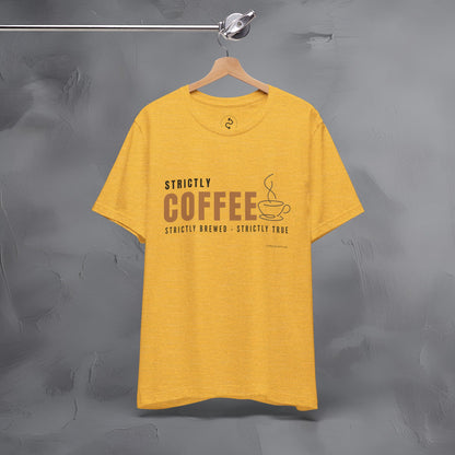 Strictly Coffee – Strictly Brewed. Strictly True. T-Shirt - Coffee Lover Graphic Tee - Caffeine Lifestyle Shirt