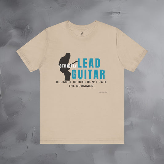 Strictly Lead Guitar T-Shirt – Because Chicks Don’t Date the Drummer Tee