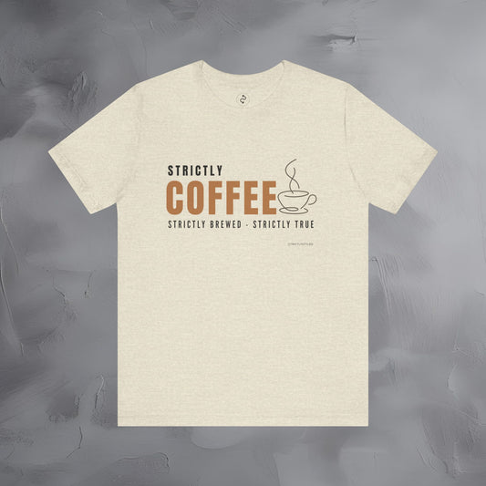 Strictly Coffee – Strictly Brewed. Strictly True. T-Shirt - Coffee Lover Graphic Tee - Caffeine Lifestyle Shirt