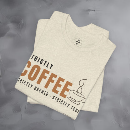 Strictly Coffee – Strictly Brewed. Strictly True. T-Shirt - Coffee Lover Graphic Tee - Caffeine Lifestyle Shirt