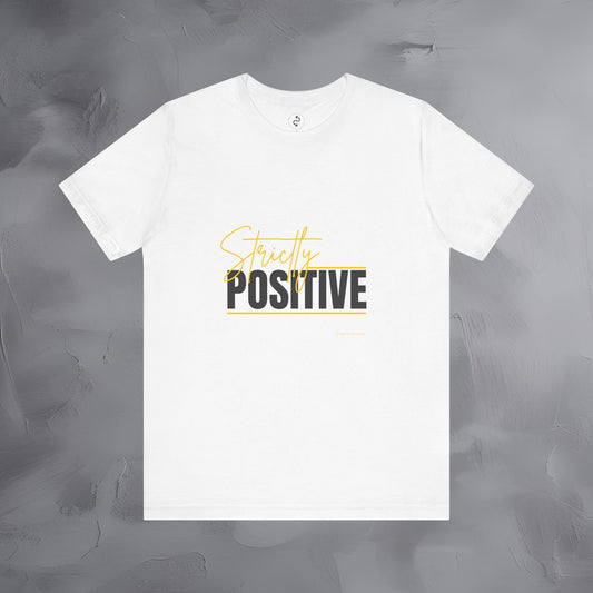 Strictly Positive T-Shirt – Motivational Graphic Tee – Uplifting Lifestyle Shirt