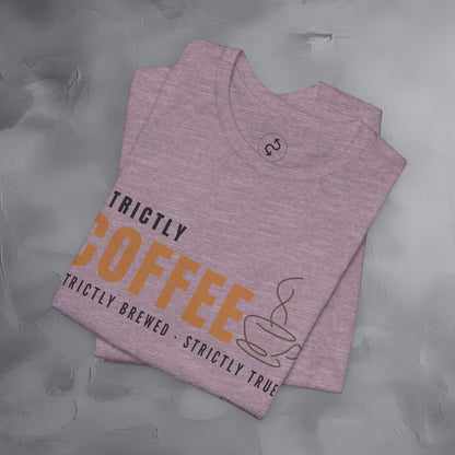 Strictly Coffee – Strictly Brewed. Strictly True. T-Shirt - Coffee Lover Graphic Tee - Caffeine Lifestyle Shirt