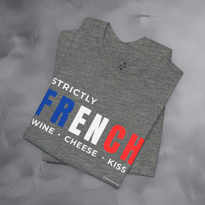 Strictly French – Wine, Cheese, Kiss T-Shirt - Fun Parisian Graphic Tee - French Lifestyle Streetwear Shirt