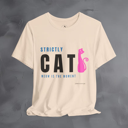 Strictly Cat T-Shirt – Meow Is the Moment | Fun Cat Lover Graphic Tee