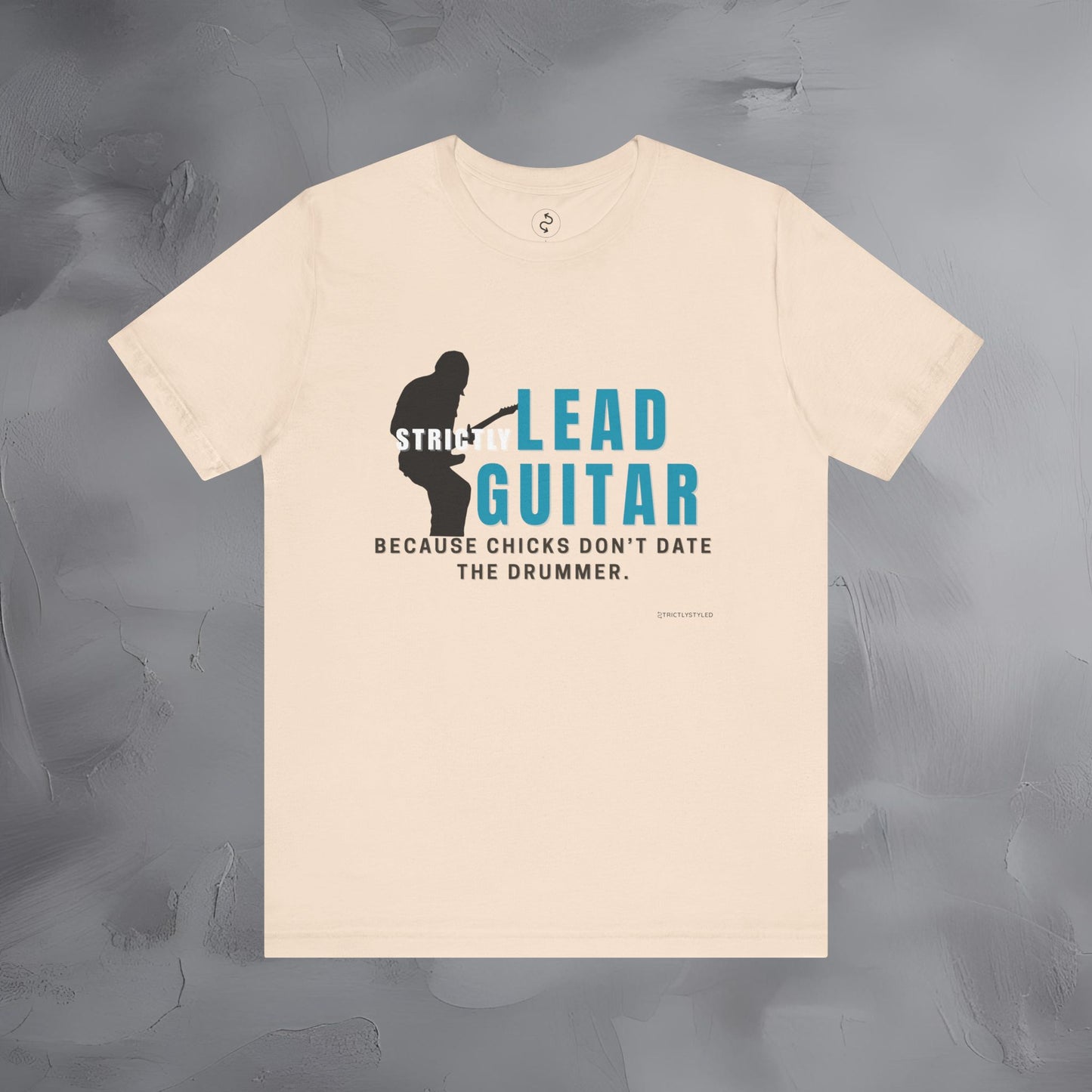 Strictly Lead Guitar T-Shirt – Because Chicks Don’t Date the Drummer Tee