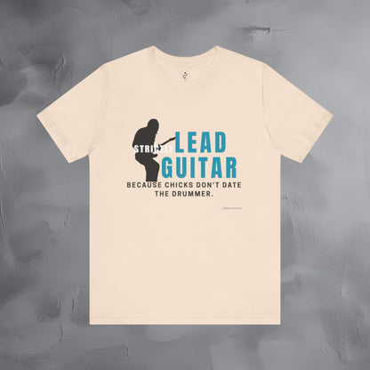 Strictly Lead Guitar T-Shirt – Because Chicks Don’t Date the Drummer Tee