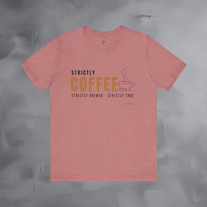 Strictly Coffee – Strictly Brewed. Strictly True. T-Shirt - Coffee Lover Graphic Tee - Caffeine Lifestyle Shirt