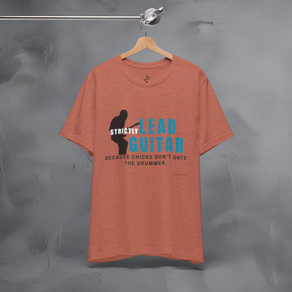 Strictly Lead Guitar T-Shirt – Because Chicks Don’t Date the Drummer Tee