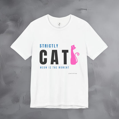Strictly Cat T-Shirt – Meow Is the Moment | Fun Cat Lover Graphic Tee