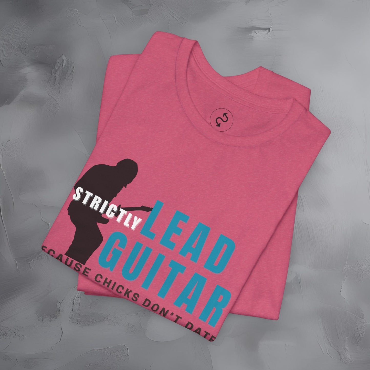 Strictly Lead Guitar T-Shirt – Because Chicks Don’t Date the Drummer Tee