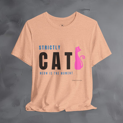 Strictly Cat T-Shirt – Meow Is the Moment | Fun Cat Lover Graphic Tee