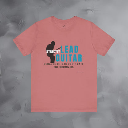 Strictly Lead Guitar T-Shirt – Because Chicks Don’t Date the Drummer Tee