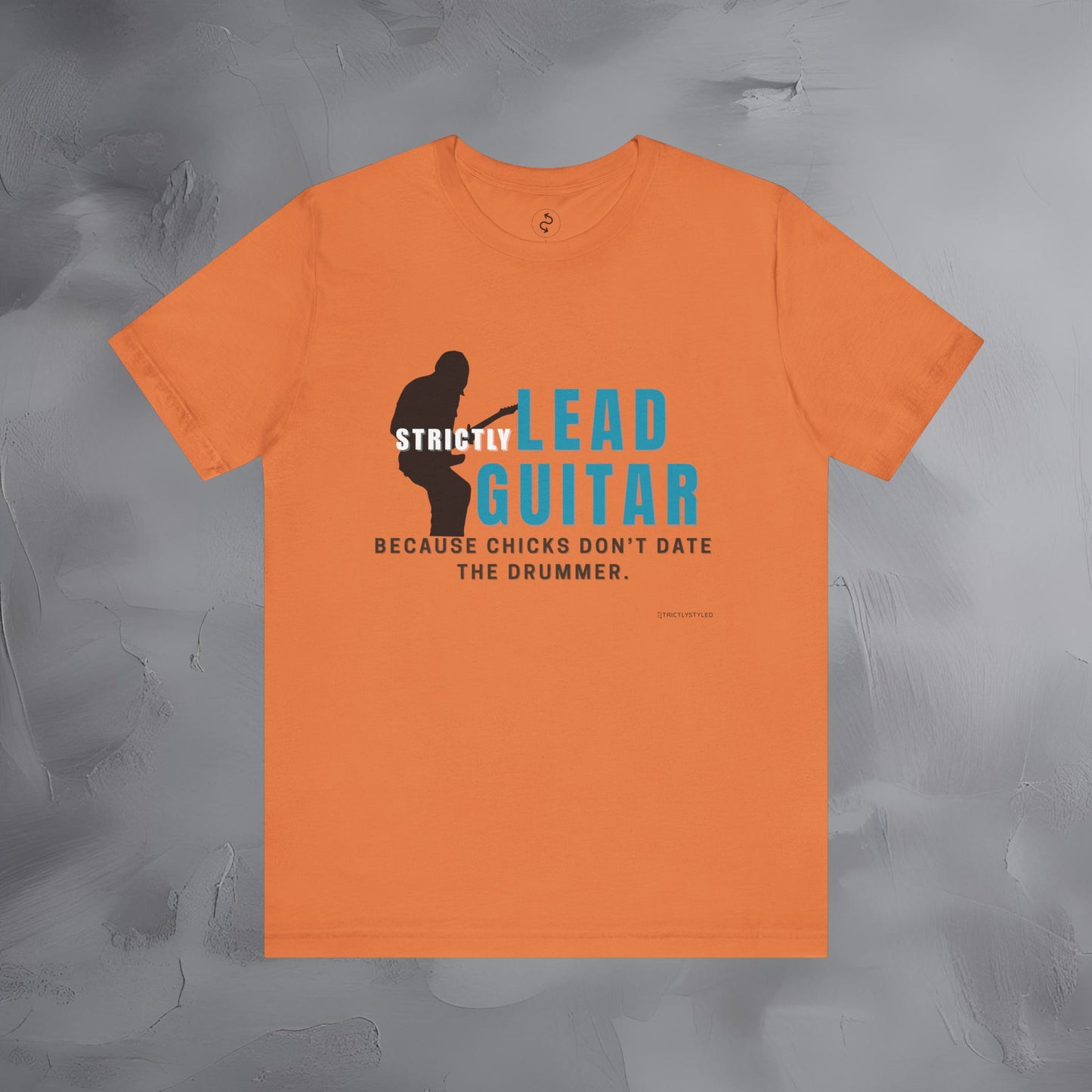 Strictly Lead Guitar T-Shirt – Because Chicks Don’t Date the Drummer Tee
