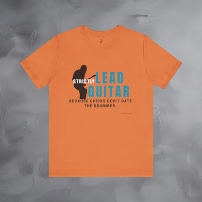 Strictly Lead Guitar T-Shirt – Because Chicks Don’t Date the Drummer Tee