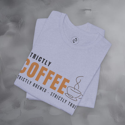 Strictly Coffee – Strictly Brewed. Strictly True. T-Shirt - Coffee Lover Graphic Tee - Caffeine Lifestyle Shirt
