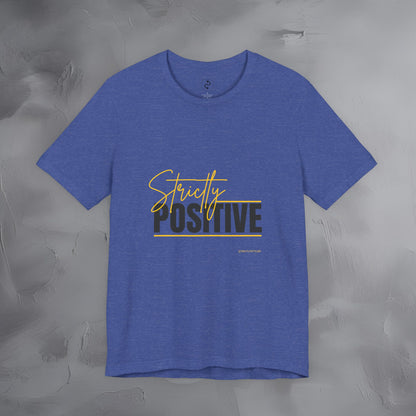 Strictly Positive T-Shirt – Motivational Graphic Tee – Uplifting Lifestyle Shirt