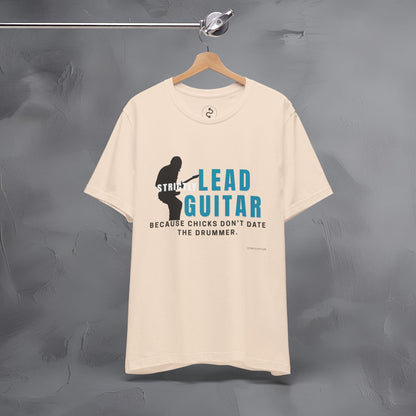 Strictly Lead Guitar T-Shirt – Because Chicks Don’t Date the Drummer Tee